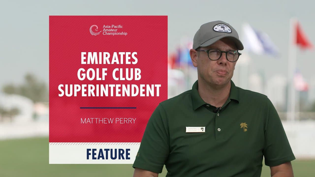 Emirates Golf Club Superintendent: Matthew Perry | 2025 Asia-Pacific Amateur Championship