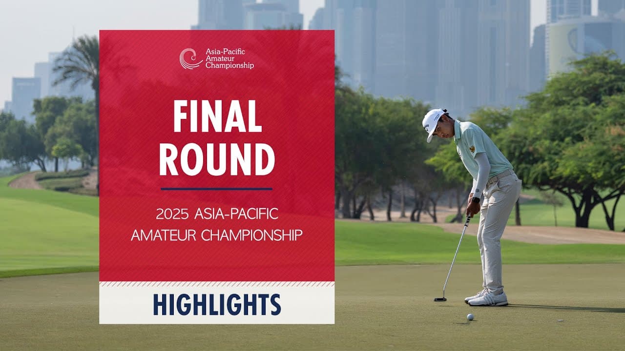 Final Round Highlights | 2025 Asia-Pacific Amateur Championship